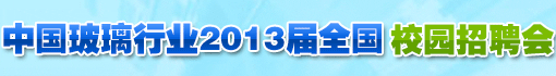 全国2013届高校毕业生重点行业系列网络招聘活动之玻璃专场